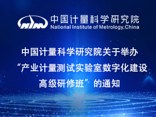 中国计量科学研究院关于举办“产业计量测试实验室凯发·k8国际,k8凯发天生赢家一触即发人生,凯发天生赢家一触即发首页化凯发·k8国际,k8凯发天生赢家一触即发人生,凯发天生赢家一触即发首页高级研修班”的通知